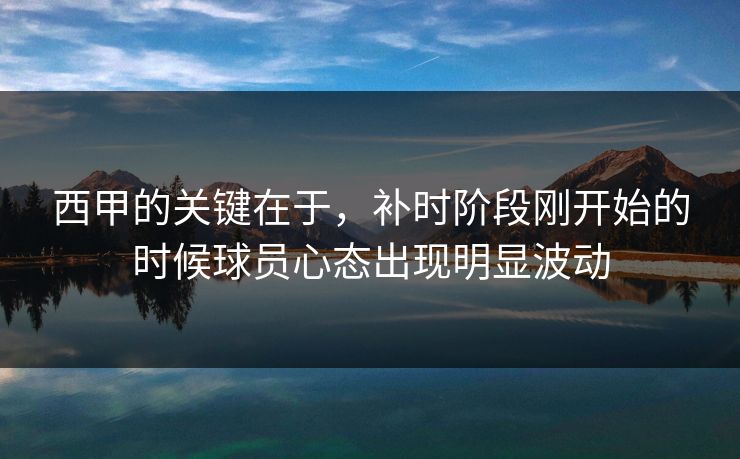 西甲的关键在于，补时阶段刚开始的时候球员心态出现明显波动