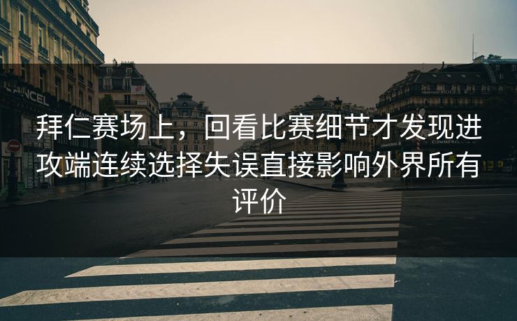 拜仁赛场上，回看比赛细节才发现进攻端连续选择失误直接影响外界所有评价