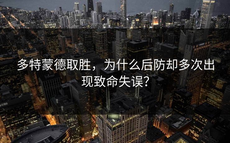 多特蒙德取胜，为什么后防却多次出现致命失误？