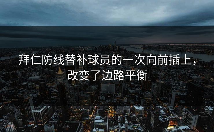 拜仁防线替补球员的一次向前插上，改变了边路平衡